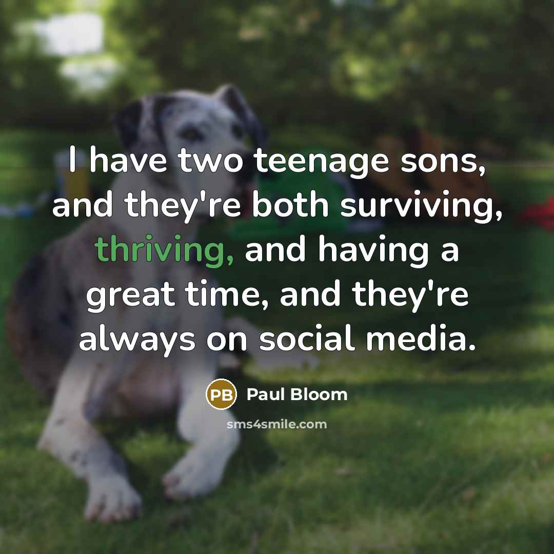 “I have two teenage sons, and they're both surviving, thriving,…” quote by Paul Bloom