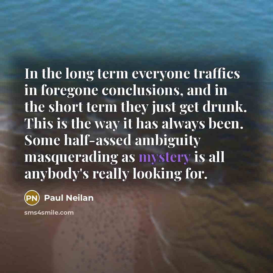 “In the long term everyone traffics in foregone conclusions, and…” quote by Paul Neilan