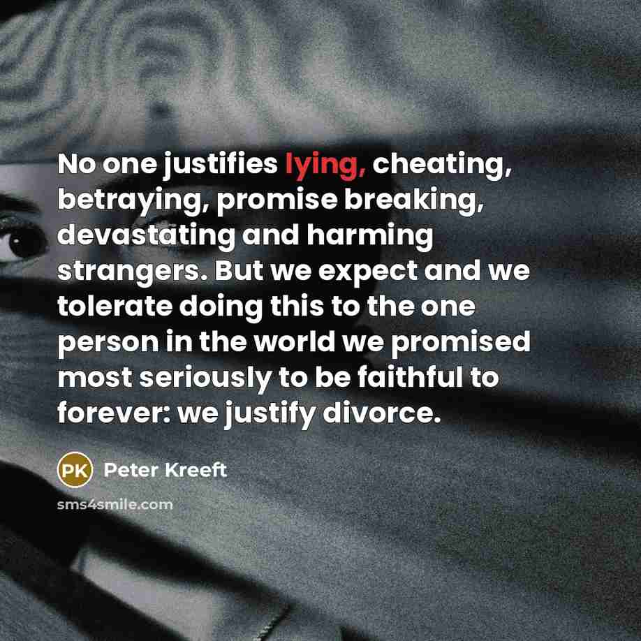 “No one justifies lying, cheating, betraying, promise breaking, devastating and…” quote by Peter Kreeft