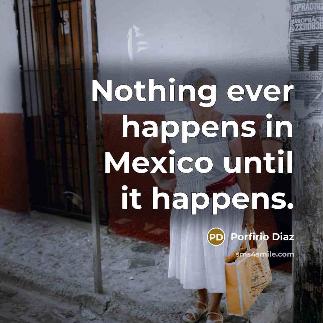“Nothing ever happens in Mexico until it happens.…” quote by Porfirio Diaz