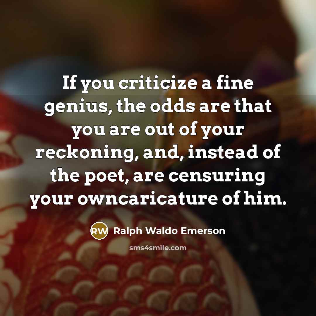 “If you criticize a fine genius, the odds are that…” quote by Ralph Waldo Emerson