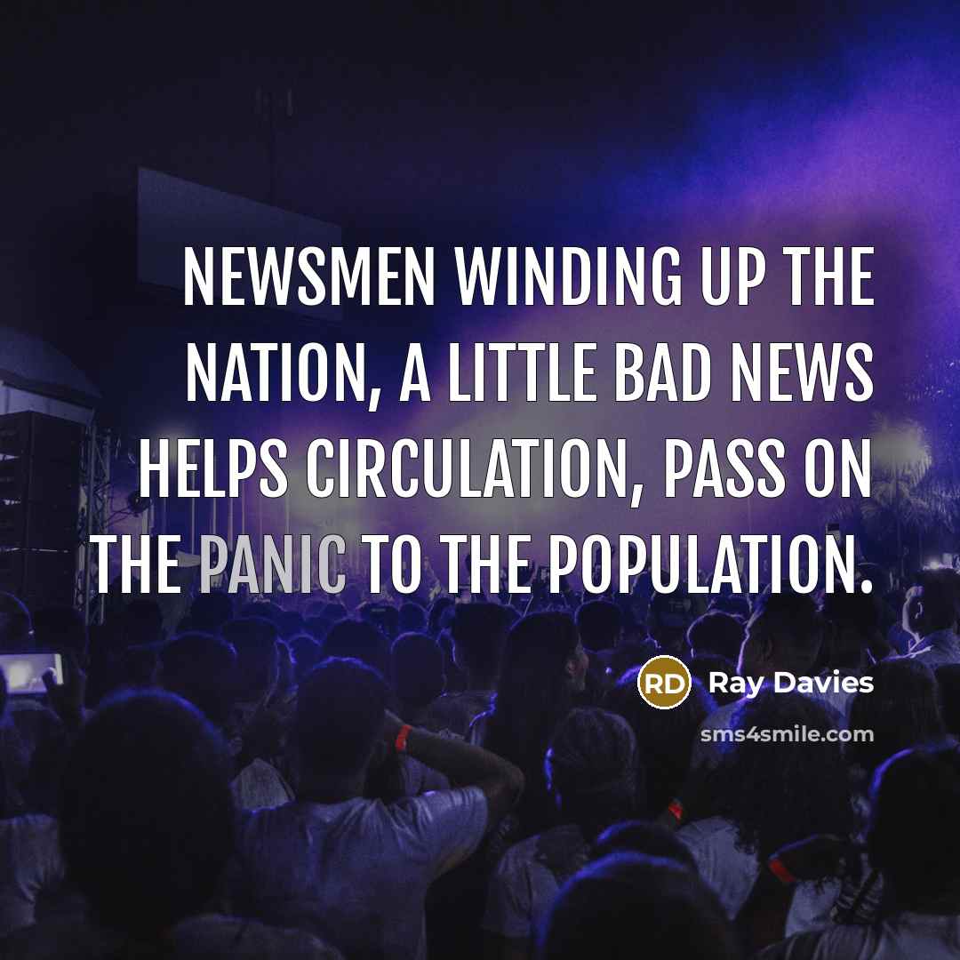 “Newsmen winding up the nation, a little bad news helps…” quote by Ray Davies