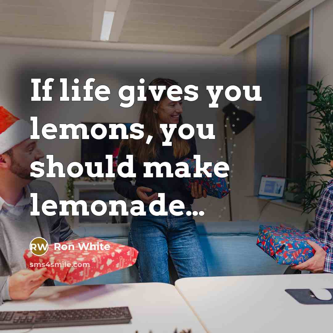 “If life gives you lemons, you should make lemonade....…” quote by Ron White