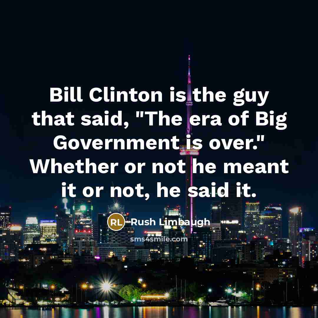 “Bill Clinton is the guy that said, "The era of…” quote by Rush Limbaugh