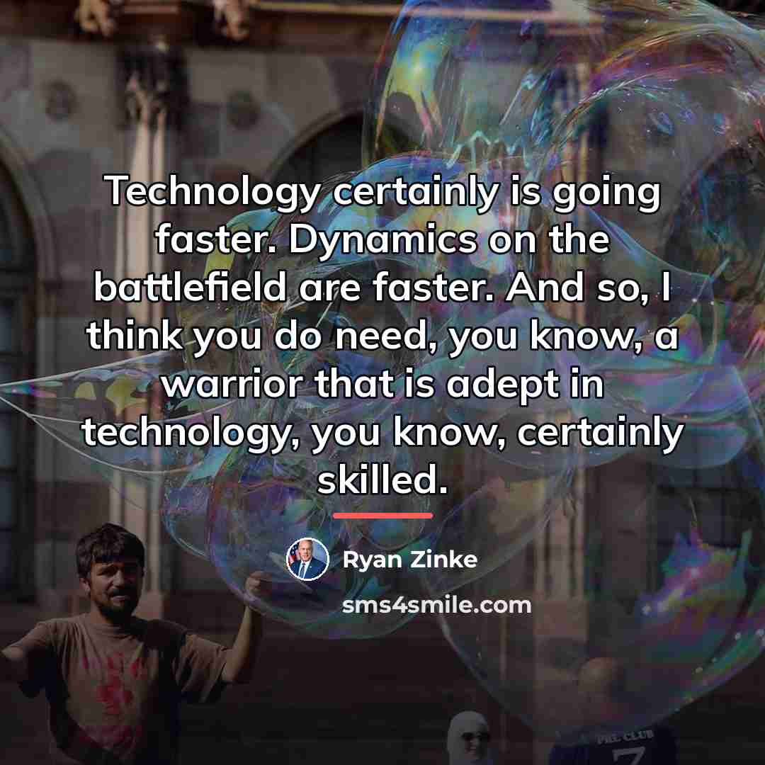 “Technology certainly is going faster. Dynamics on the battlefield are…” quote by Ryan Zinke