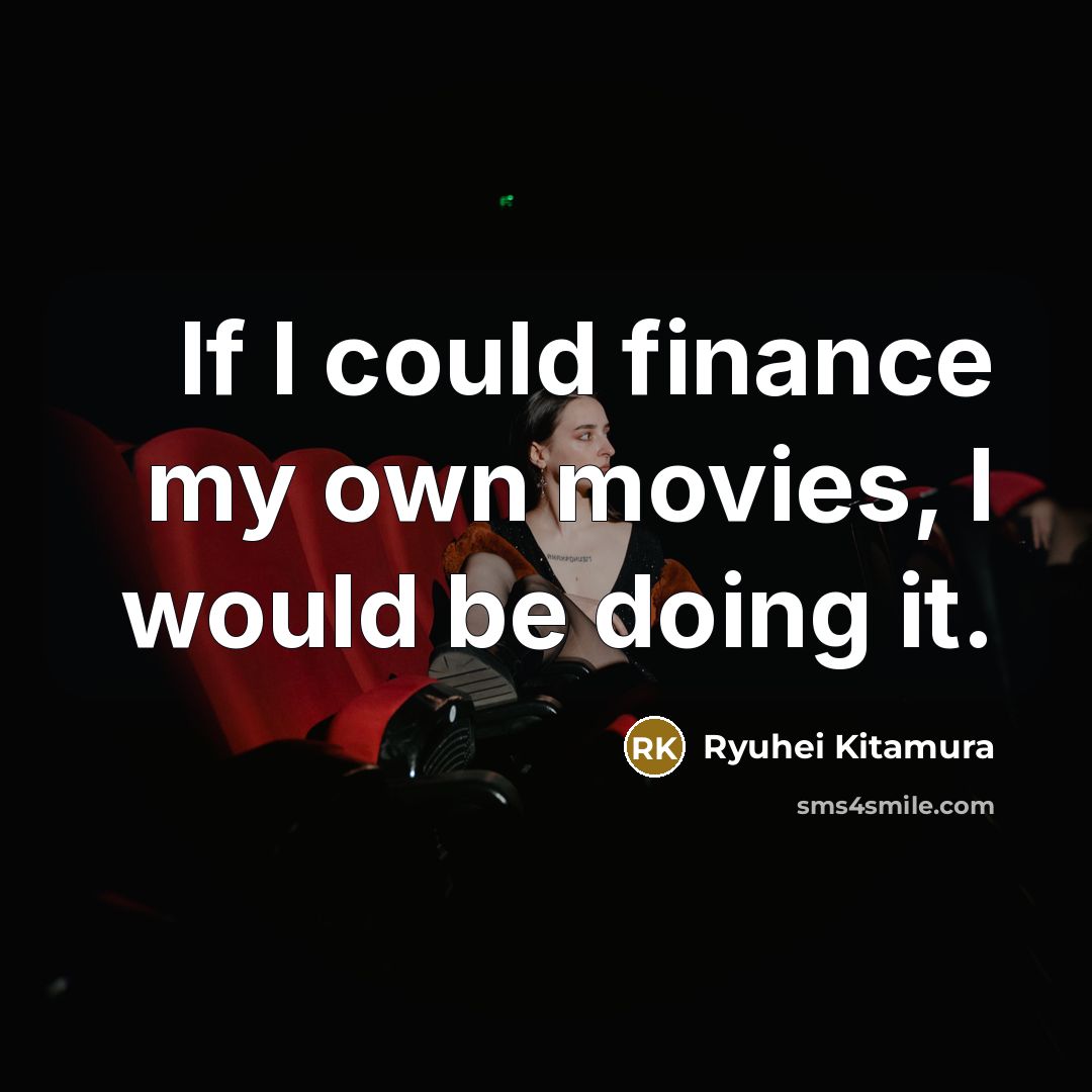 “If I could finance my own movies, I would be…” quote by Ryuhei Kitamura