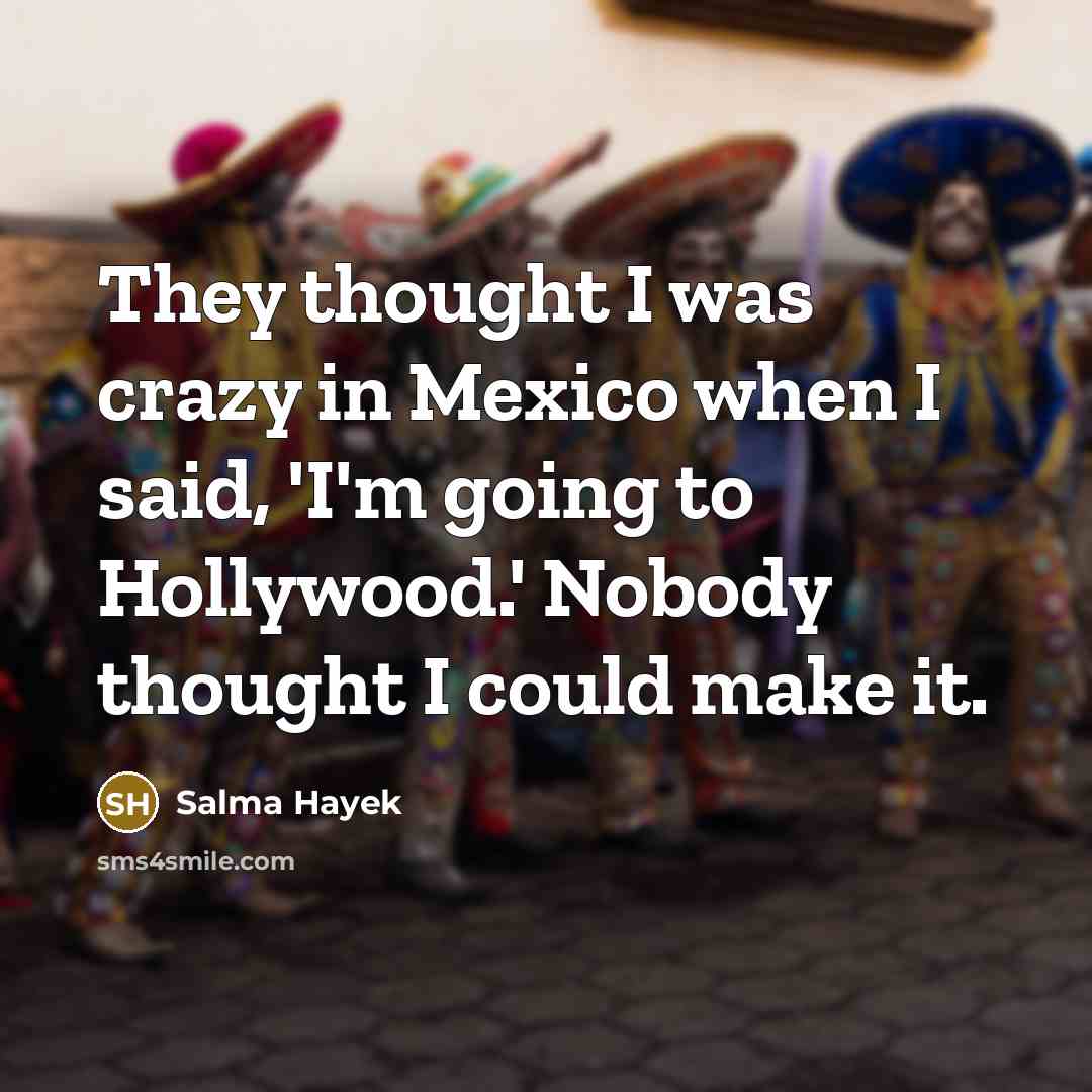“They thought I was crazy in Mexico when I said,…” quote by Salma Hayek