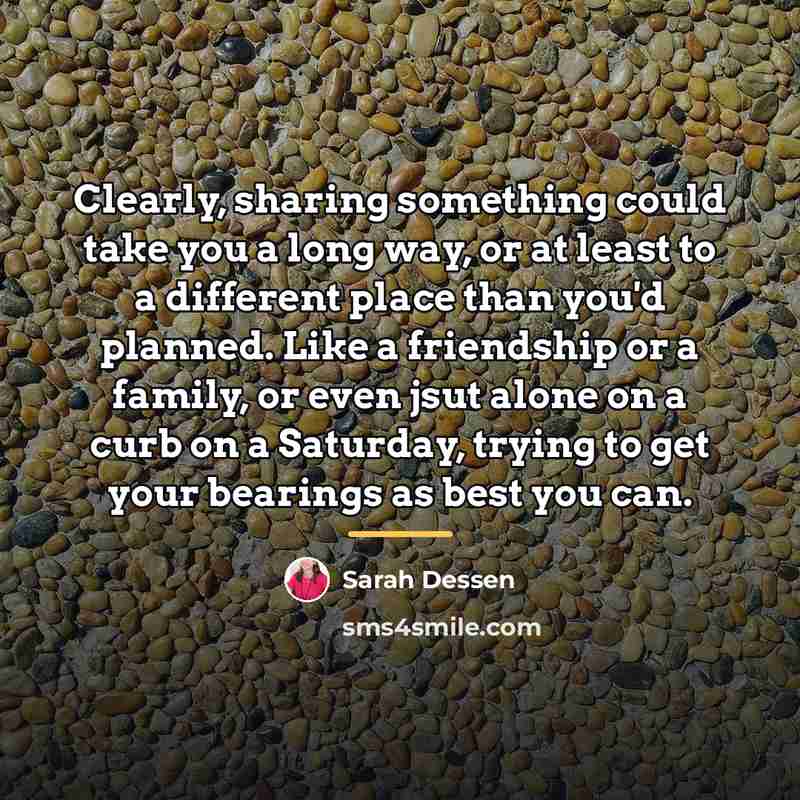 “Clearly, sharing something could take you a long way, or…” quote by Sarah Dessen