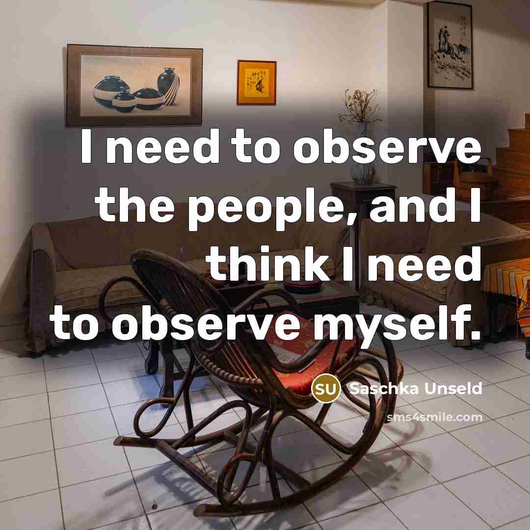 “I need to observe the people, and I think I…” quote by Saschka Unseld