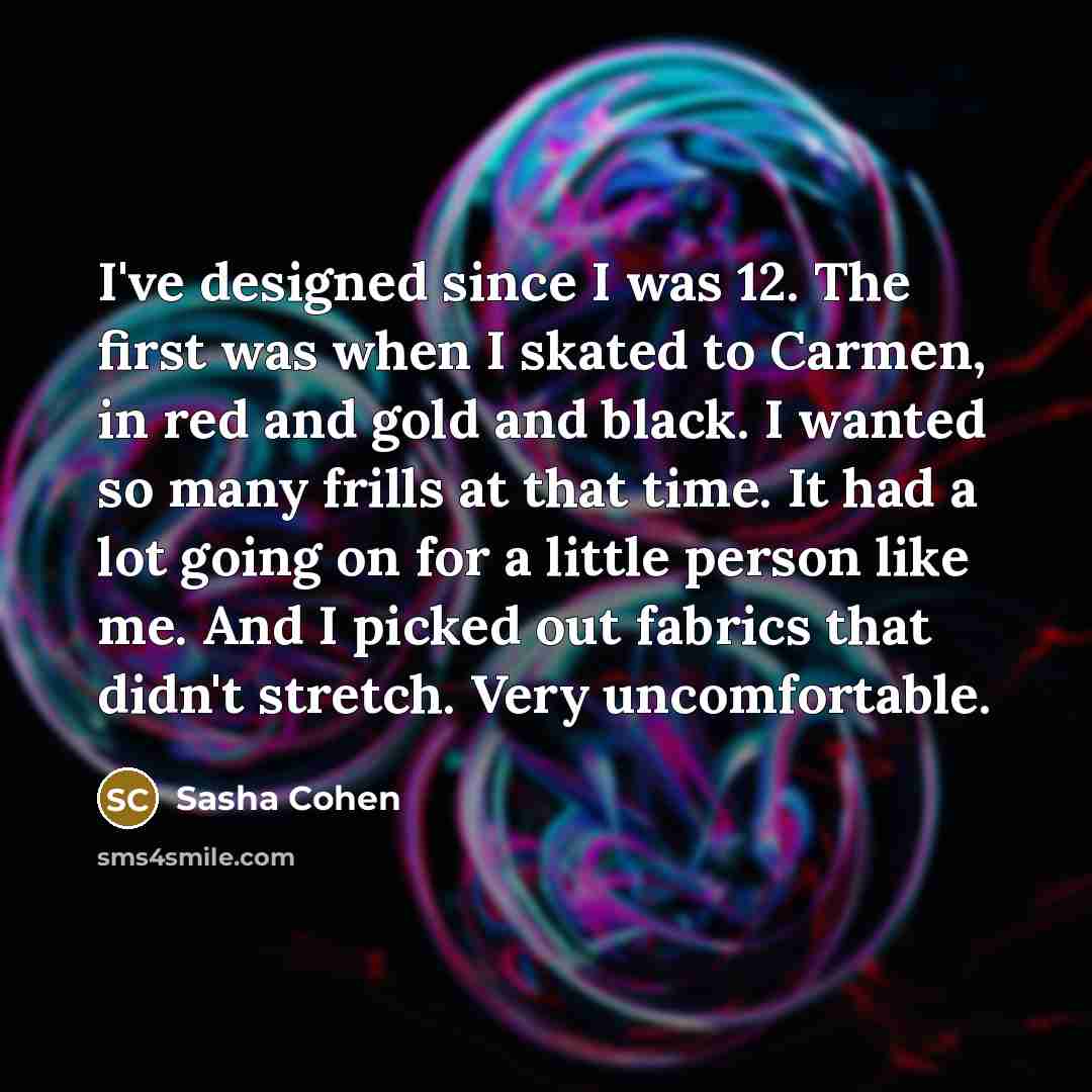 “I've designed since I was 12. The first was when…” quote by Sasha Cohen