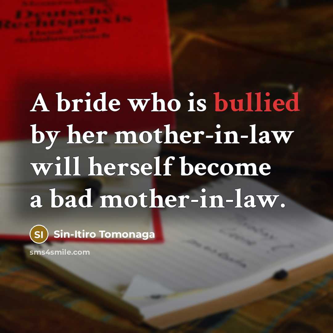 “A bride who is bullied by her mother-in-law will herself…” quote by Sin-Itiro Tomonaga