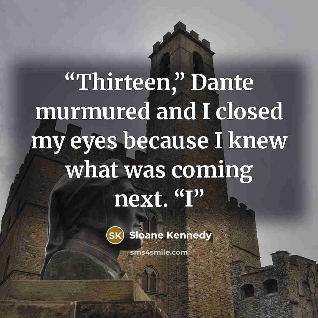 “Thirteen,” Dante murmured and I closed my eyes because I knew what was coming next. “I” quote by Sloane Kennedy