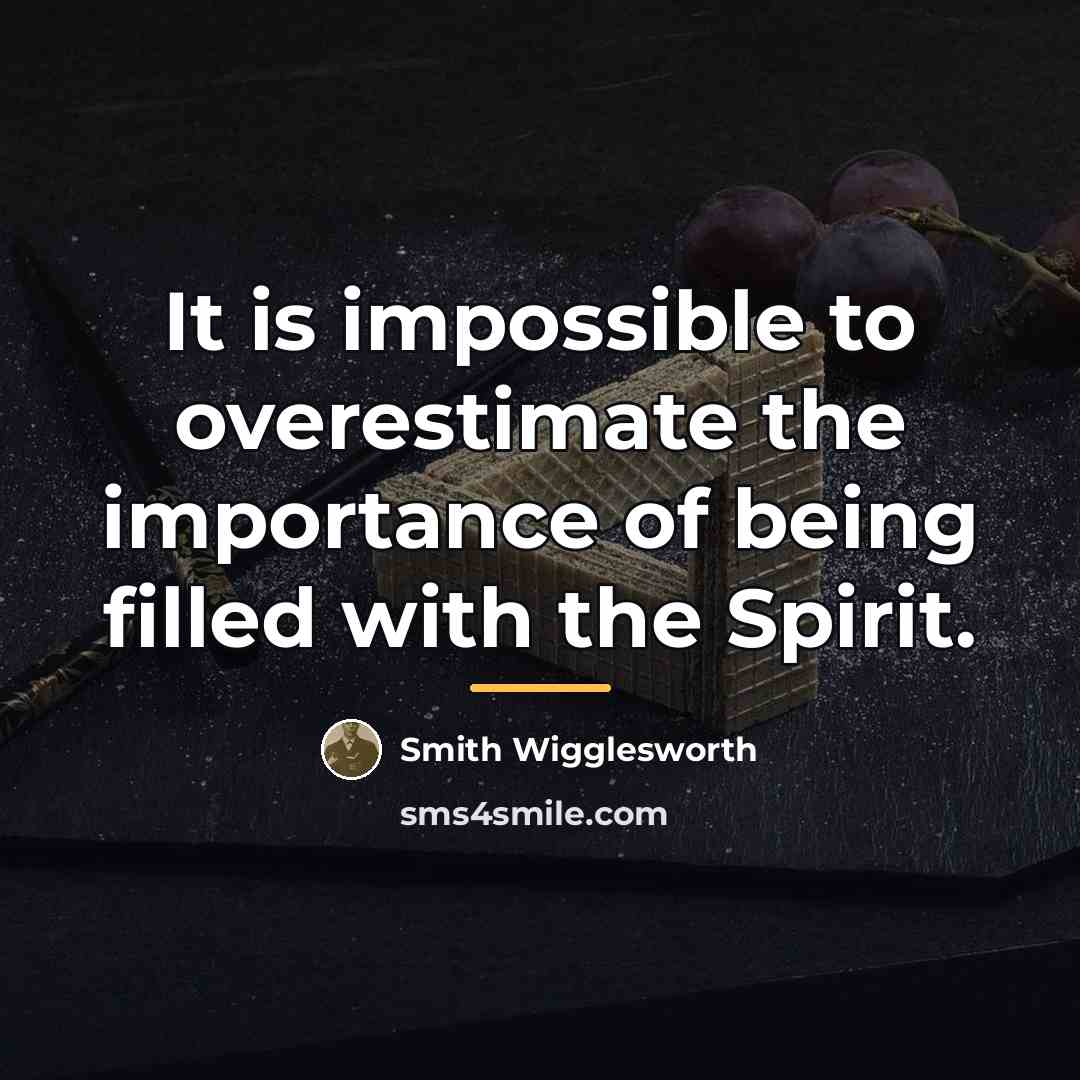 “It is impossible to overestimate the importance of being filled…” quote by Smith Wigglesworth
