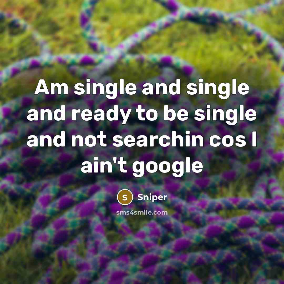 “Am single and single and ready to be single and not searchin cos I ain't google” quote by Sniper