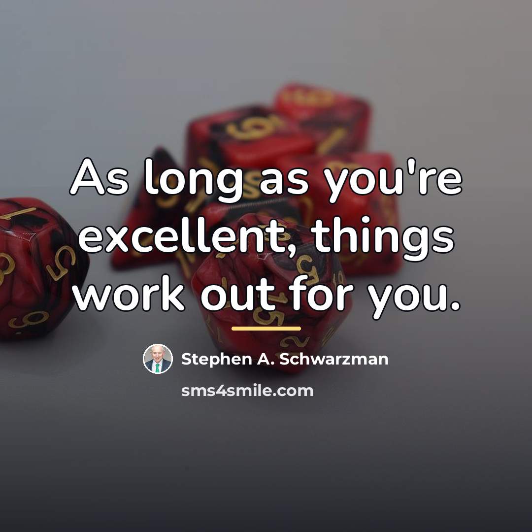 “As long as you're excellent, things work out for you.…” quote by Stephen A. Schwarzman