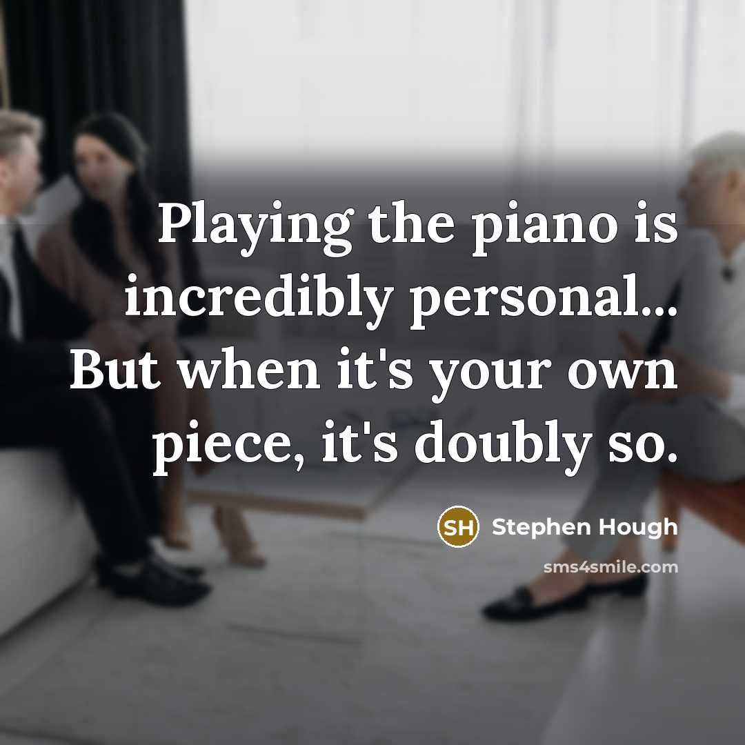 “Playing the piano is incredibly personal... But when it's your…” quote by Stephen Hough
