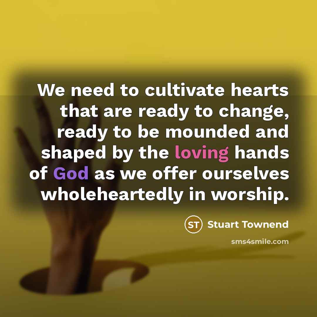 “We need to cultivate hearts that are ready to change,…” quote by Stuart Townend