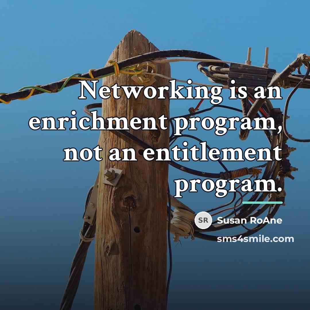 “Networking is an enrichment program, not an entitlement program.…” quote by Susan RoAne