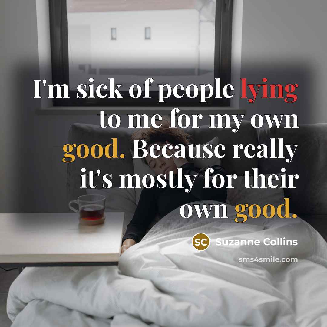 “I'm sick of people lying to me for my own…” quote by Suzanne Collins