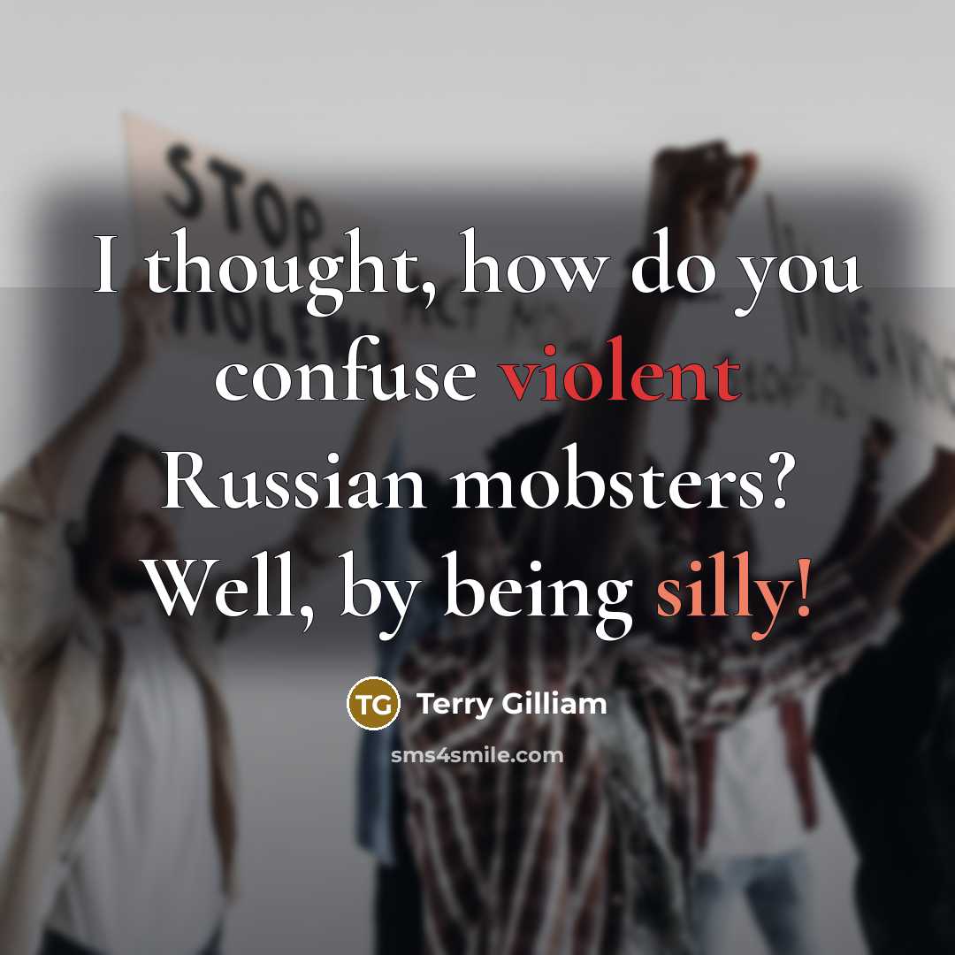 “I thought, how do you confuse violent Russian mobsters? Well,…” quote by Terry Gilliam