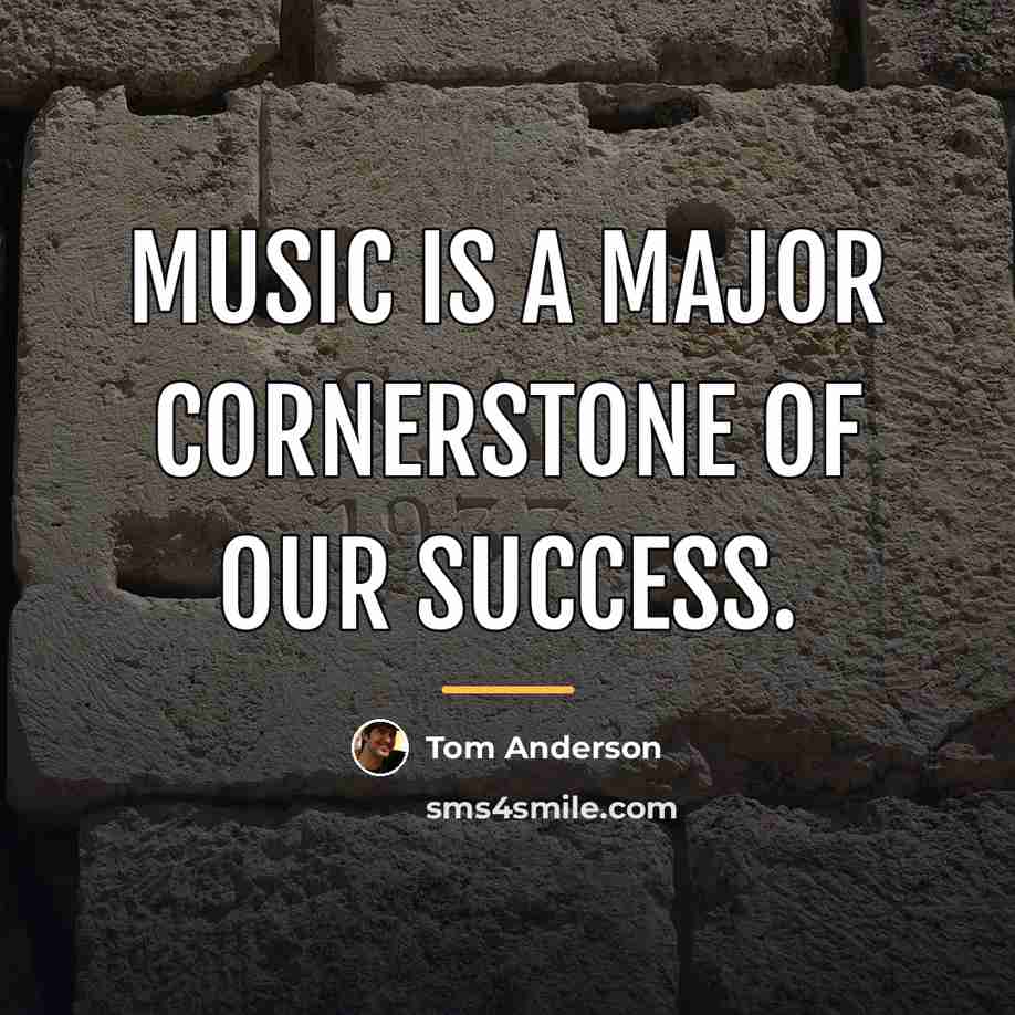 “Music is a major cornerstone of our success.…” quote by Tom Anderson