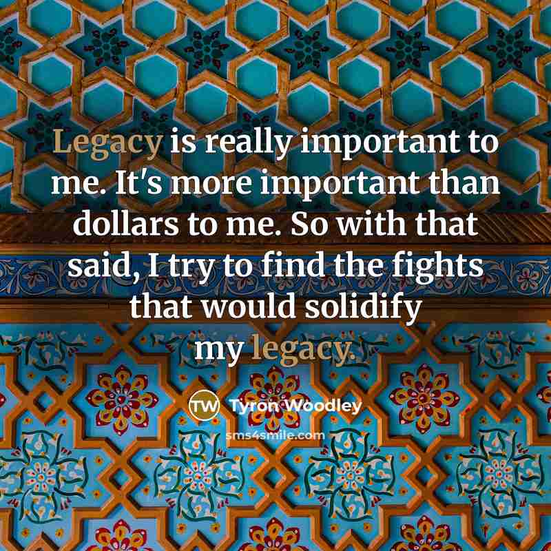 “Legacy is really important to me. It's more important than…” quote by Tyron Woodley