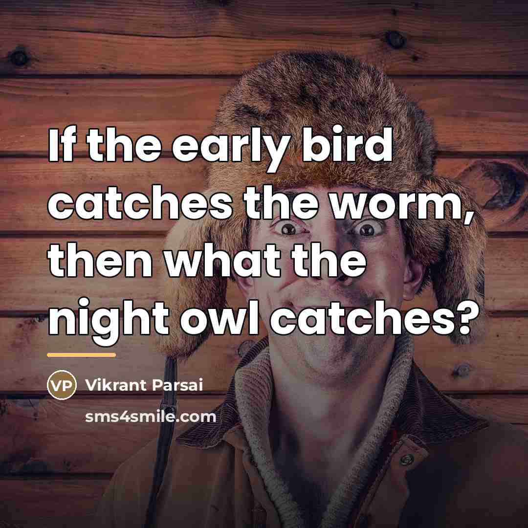 “If the early bird catches the worm, then what the…” quote by Vikrant Parsai