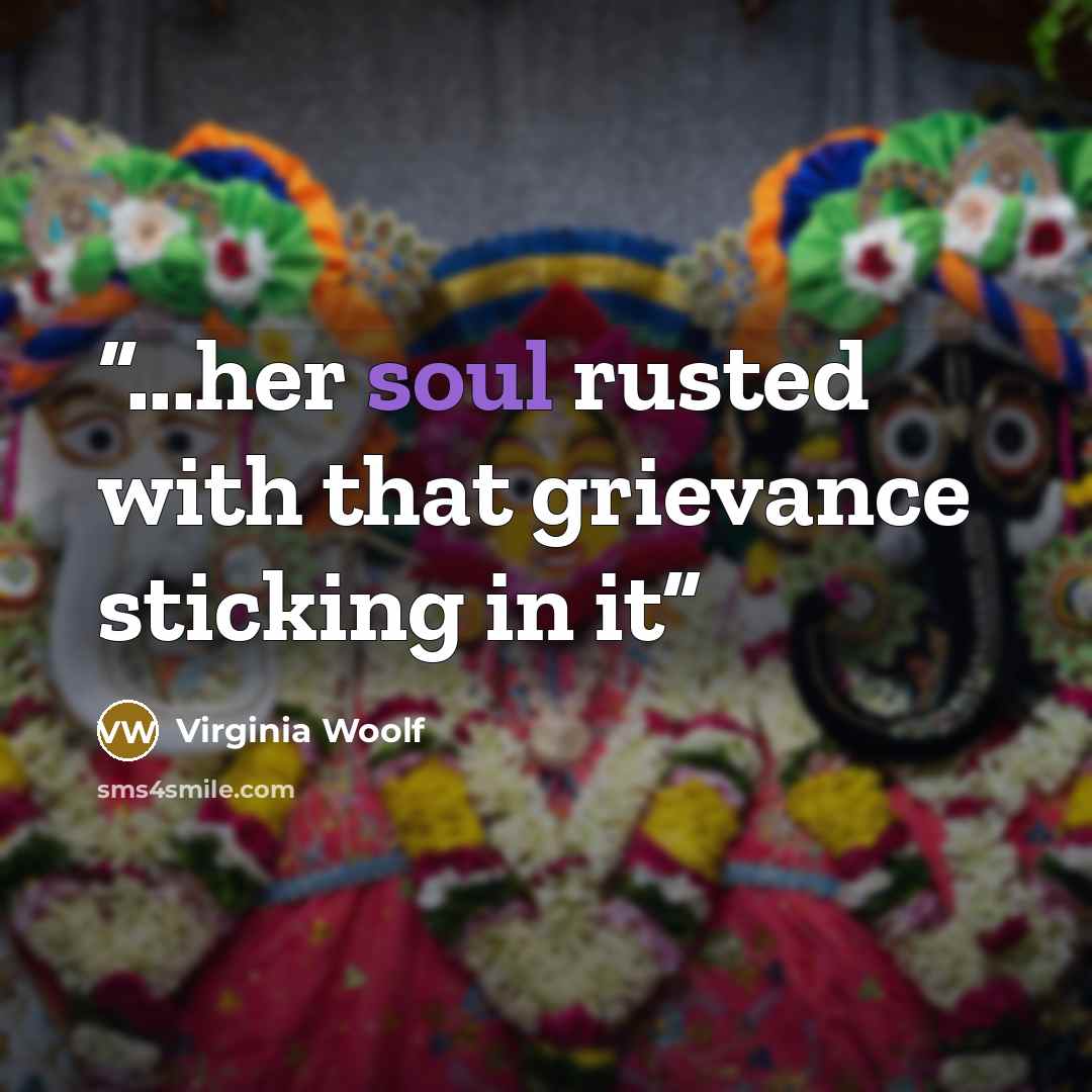“...her soul rusted with that grievance sticking in it” quote by Virginia Woolf