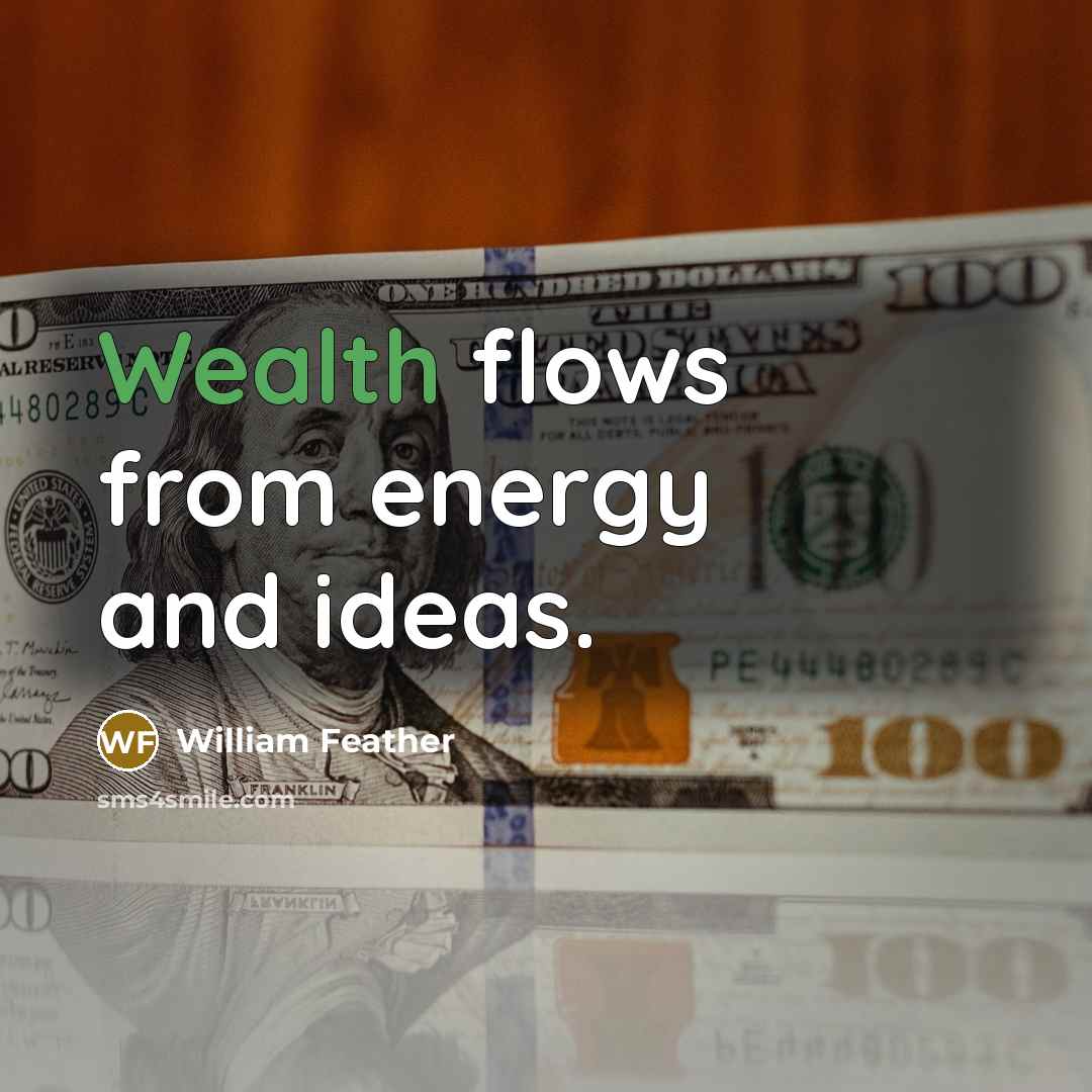 “Wealth flows from energy and ideas.…” quote by William Feather