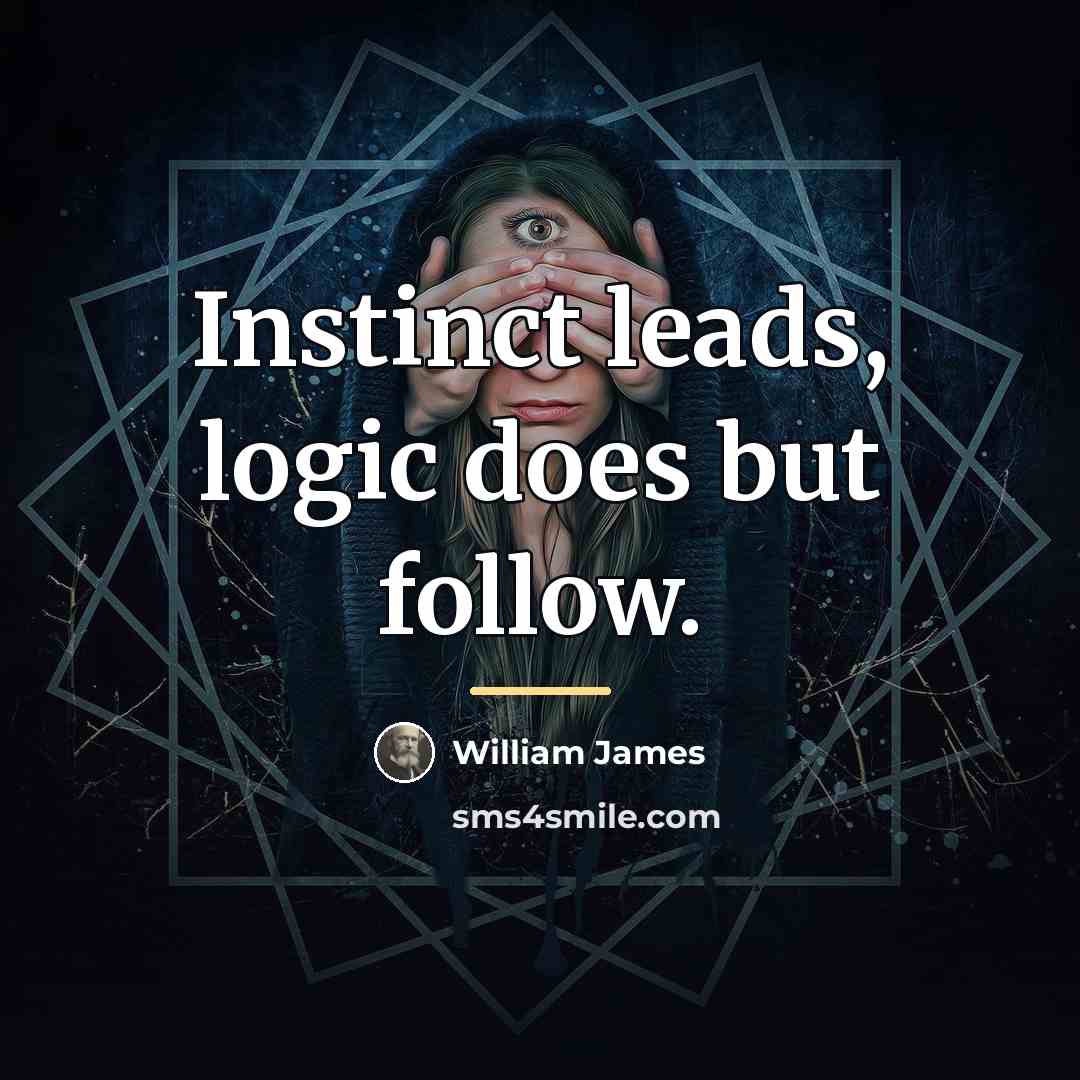 “Instinct leads, logic does but follow.…” quote by William James