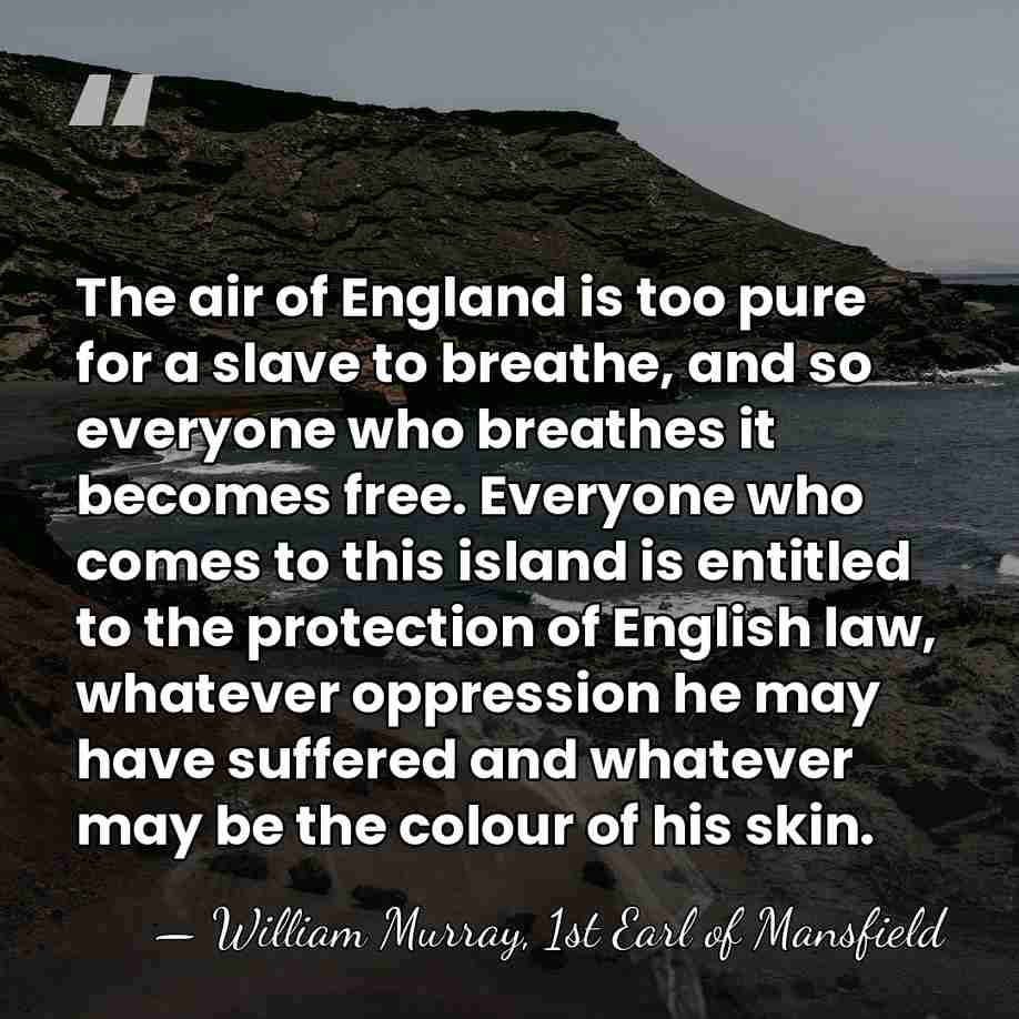 The air of England is too pure for a slave to breathe,&hellip; - William Murray, 1st Earl of Mansfield