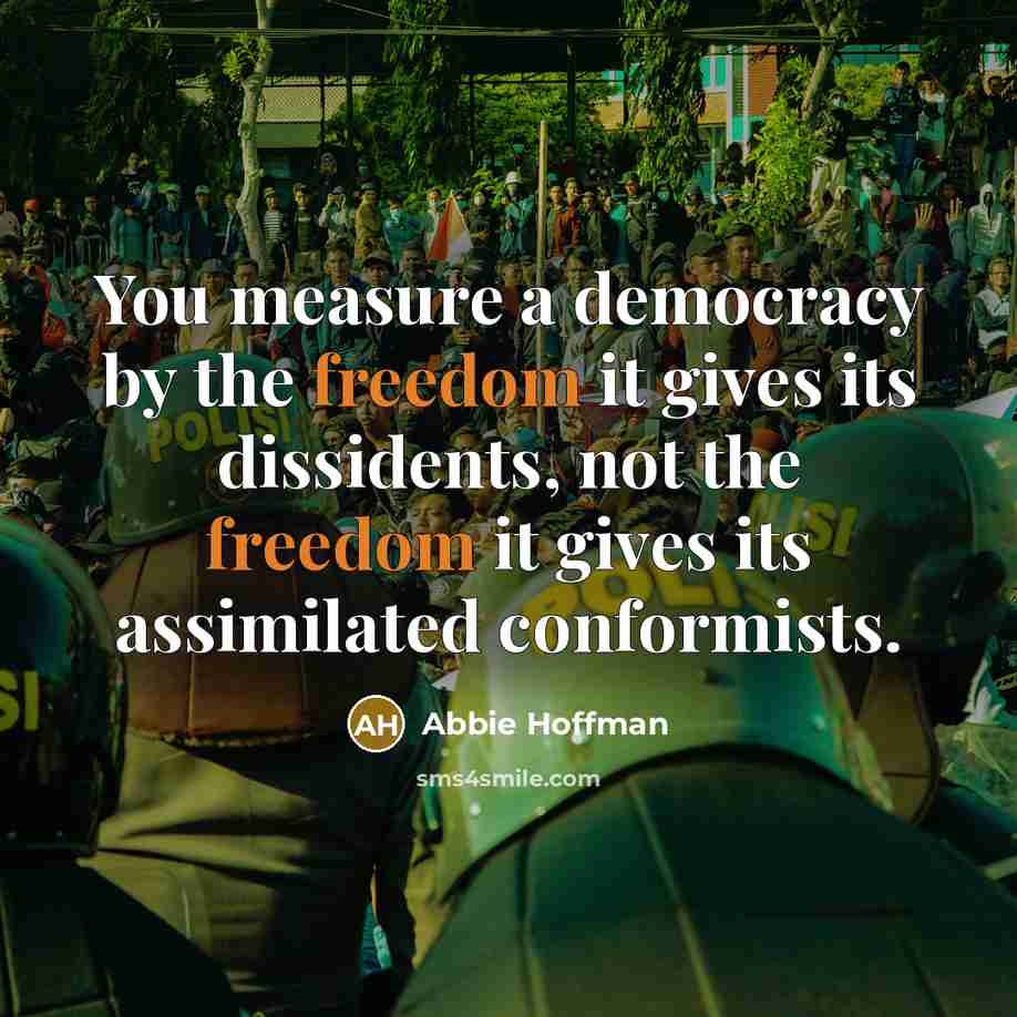 “You measure a democracy by the freedom it gives its…” quote by Abbie Hoffman