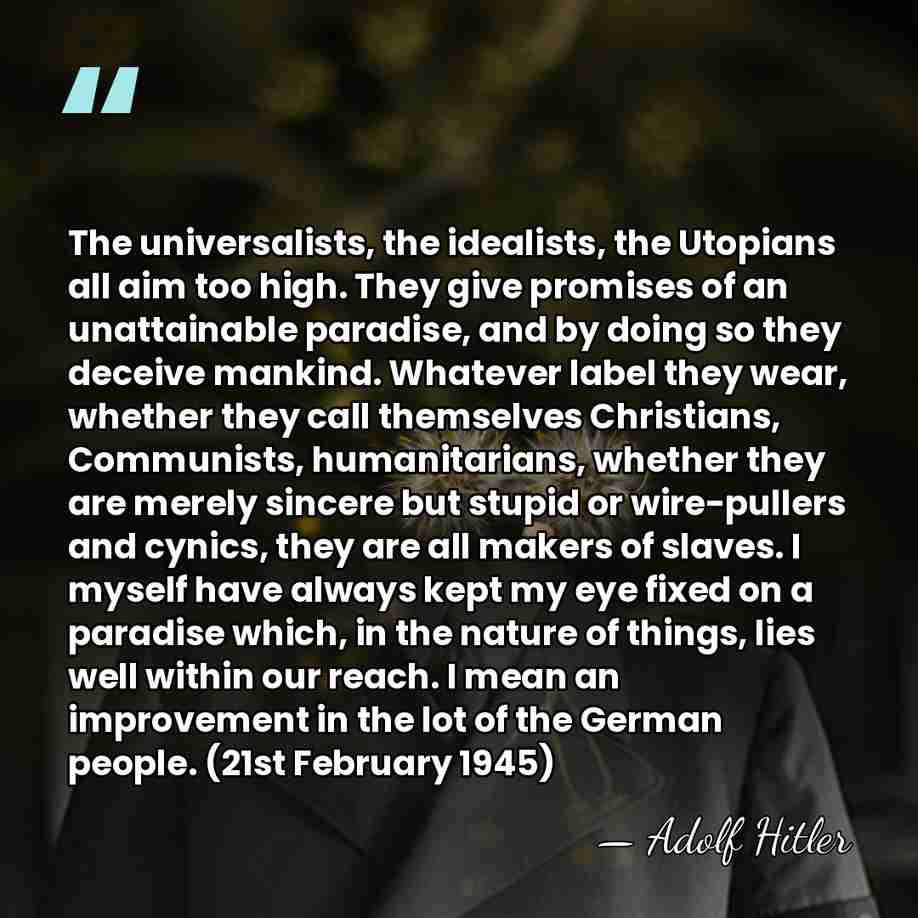 The universalists, the idealists, the Utopians all aim too high. They give&hellip; - Adolf Hitler