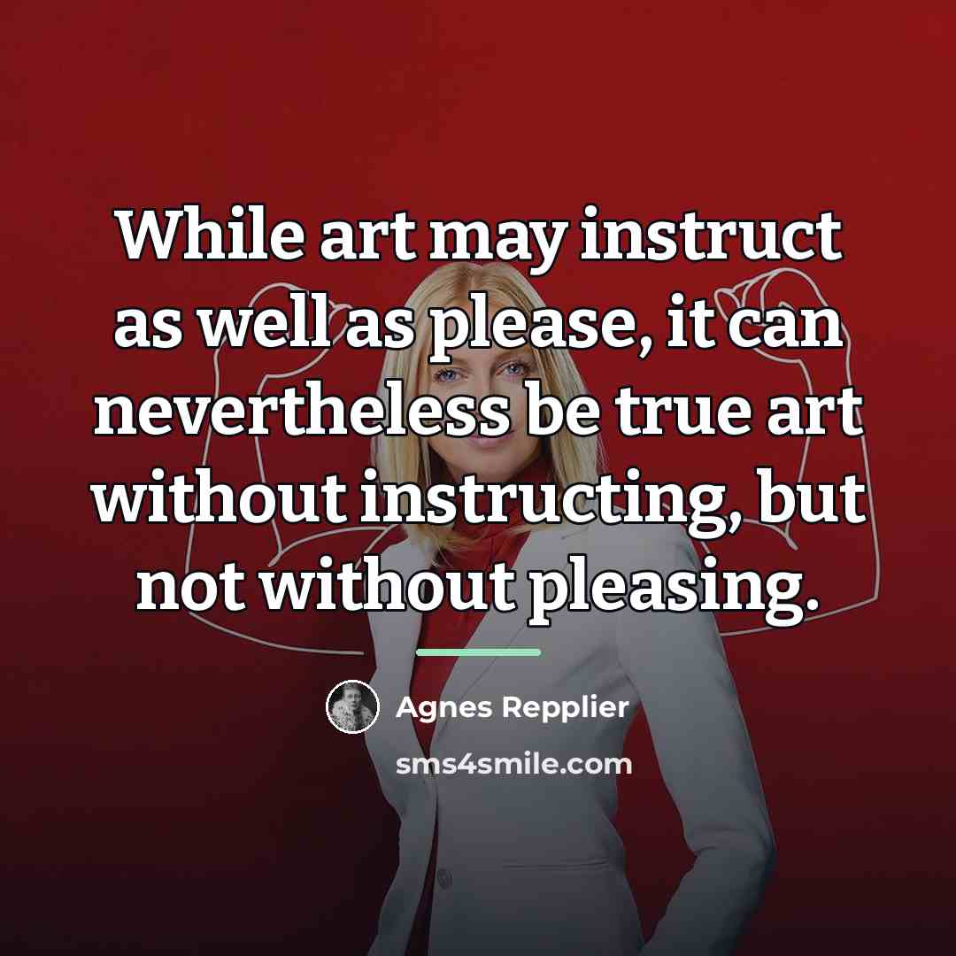 “While art may instruct as well as please, it can…” quote by Agnes Repplier