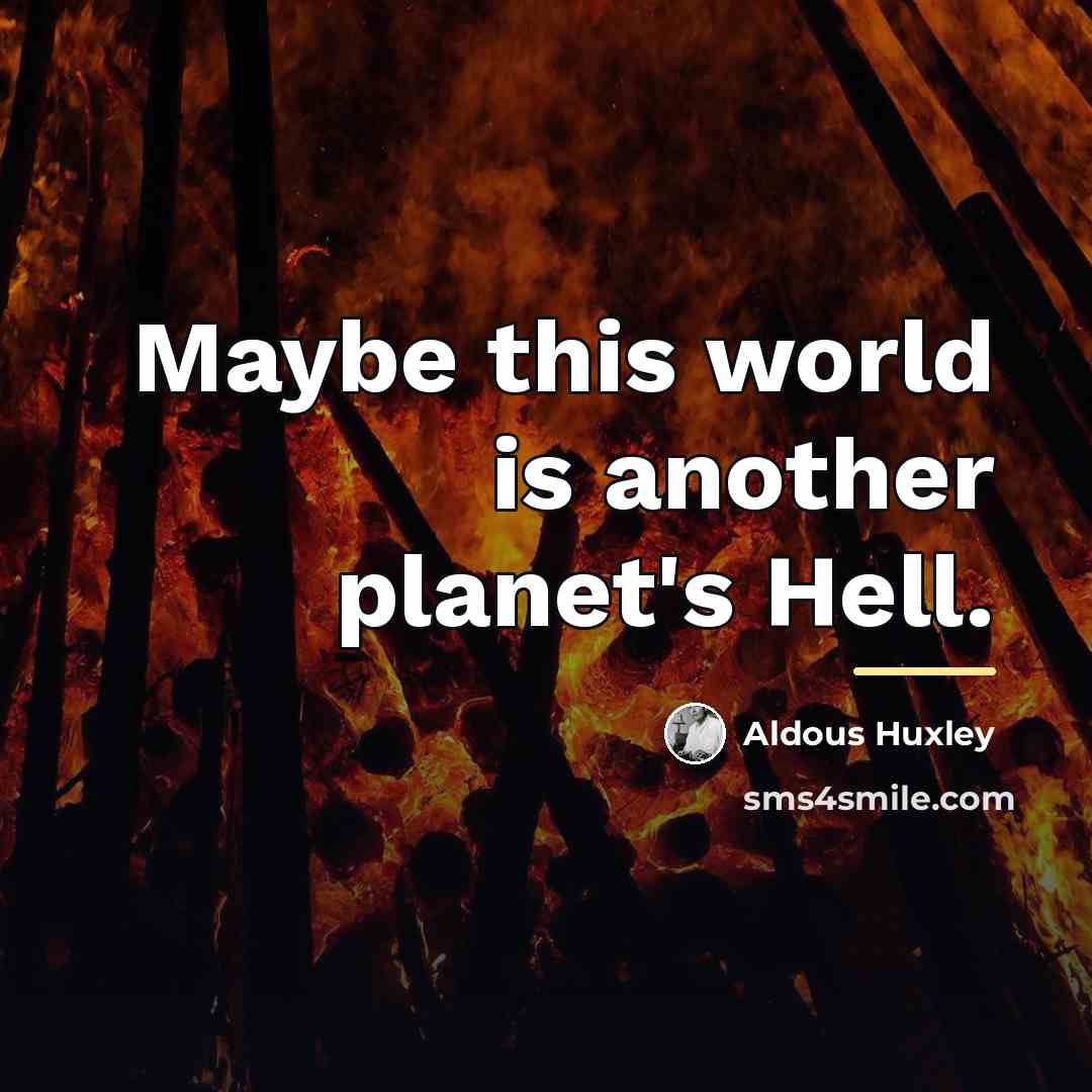 “Maybe this world is another planet's Hell.…” quote by Aldous Huxley