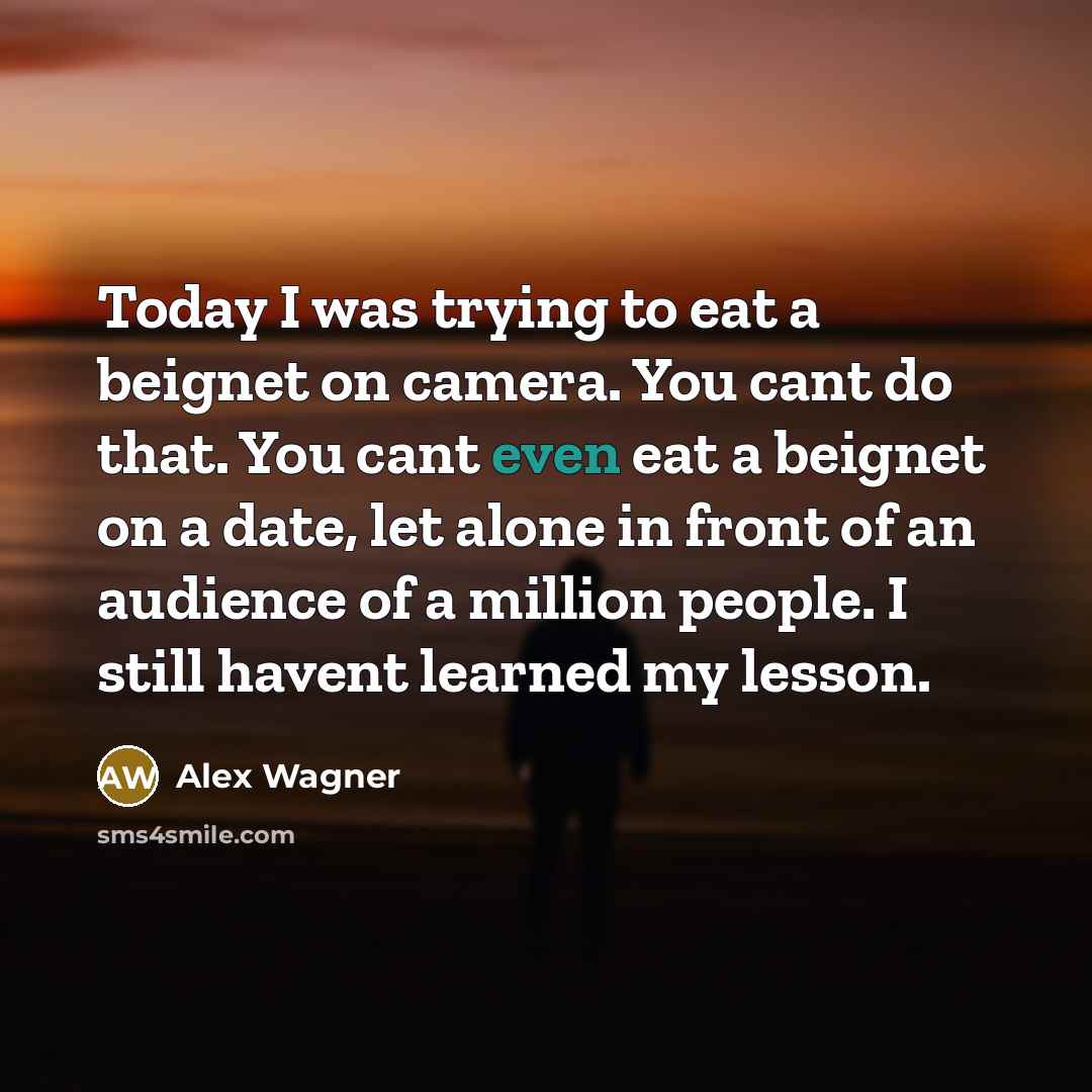 “Today I was trying to eat a beignet on camera.…” quote by Alex Wagner