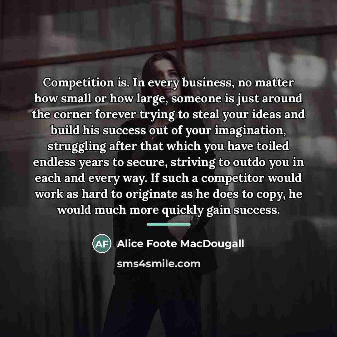 “Competition is. In every business, no matter how small or…” quote by Alice Foote MacDougall