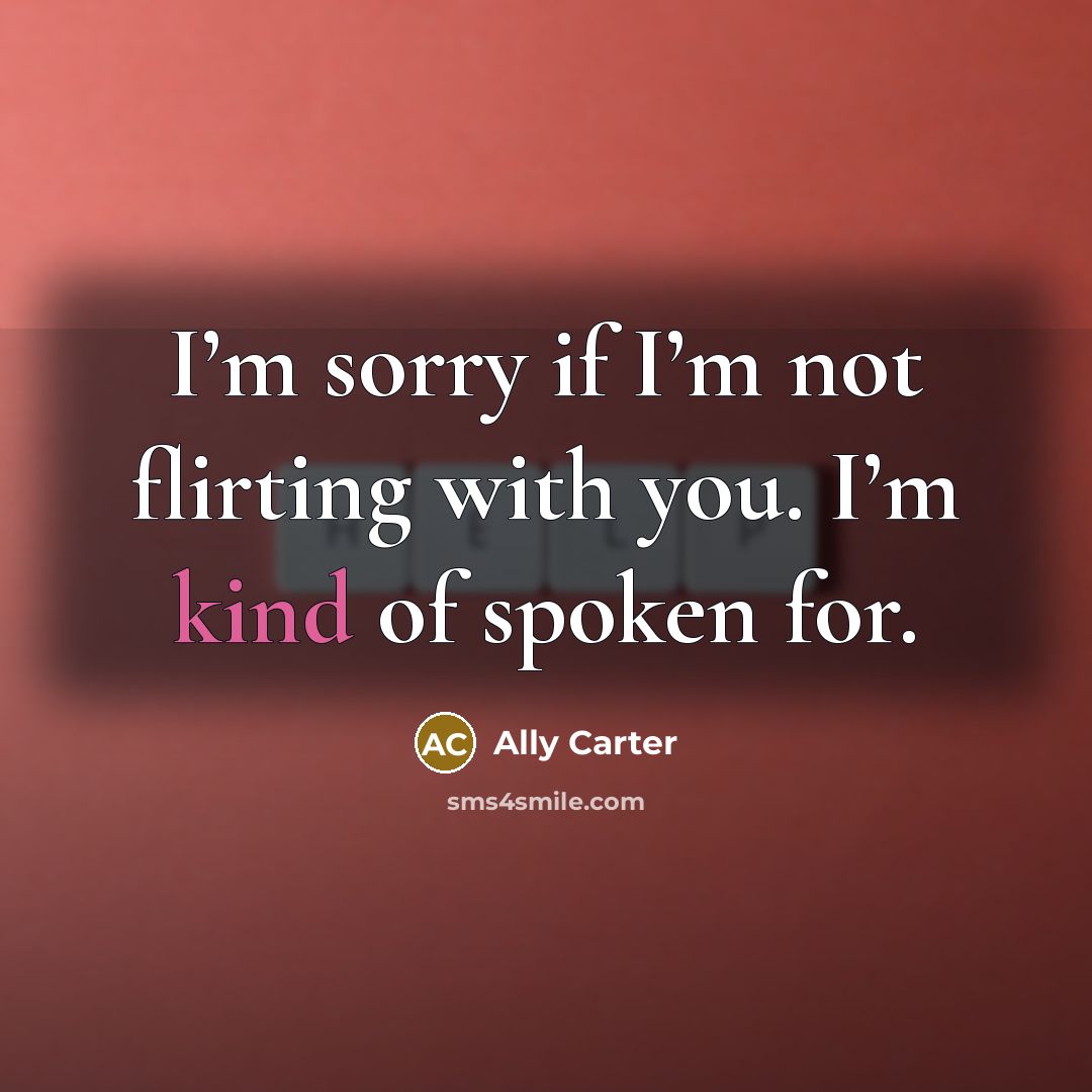 “I’m sorry if I’m not flirting with you. I’m kind…” quote by Ally Carter