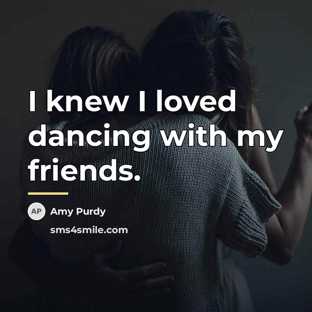 “I knew I loved dancing with my friends.…” quote by Amy Purdy