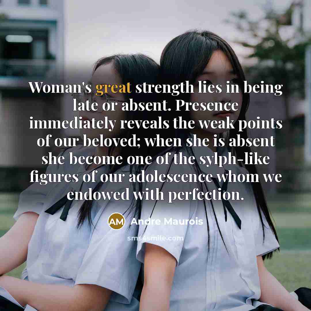 “Woman's great strength lies in being late or absent. Presence…” quote by Andre Maurois
