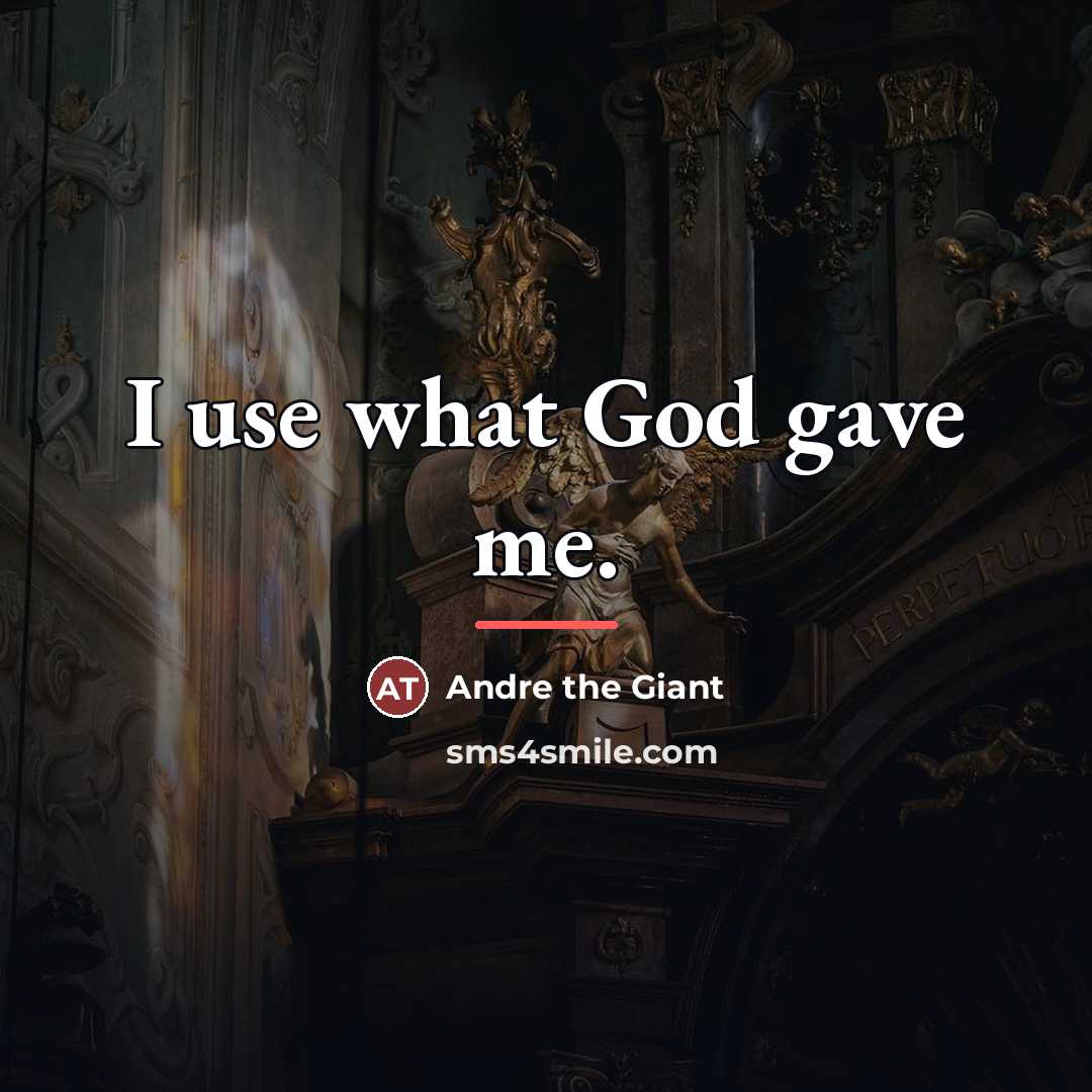“I use what God gave me.…” quote by Andre The Giant