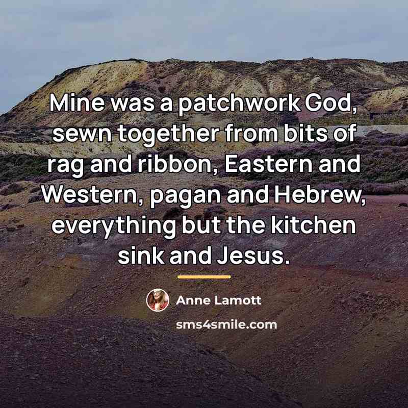 “Mine was a patchwork God, sewn together from bits of…” quote by Anne Lamott