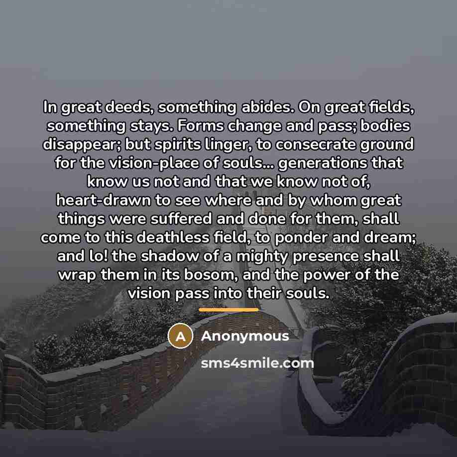 “In great deeds, something abides. On great fields, something stays.…” quote by Anonymous