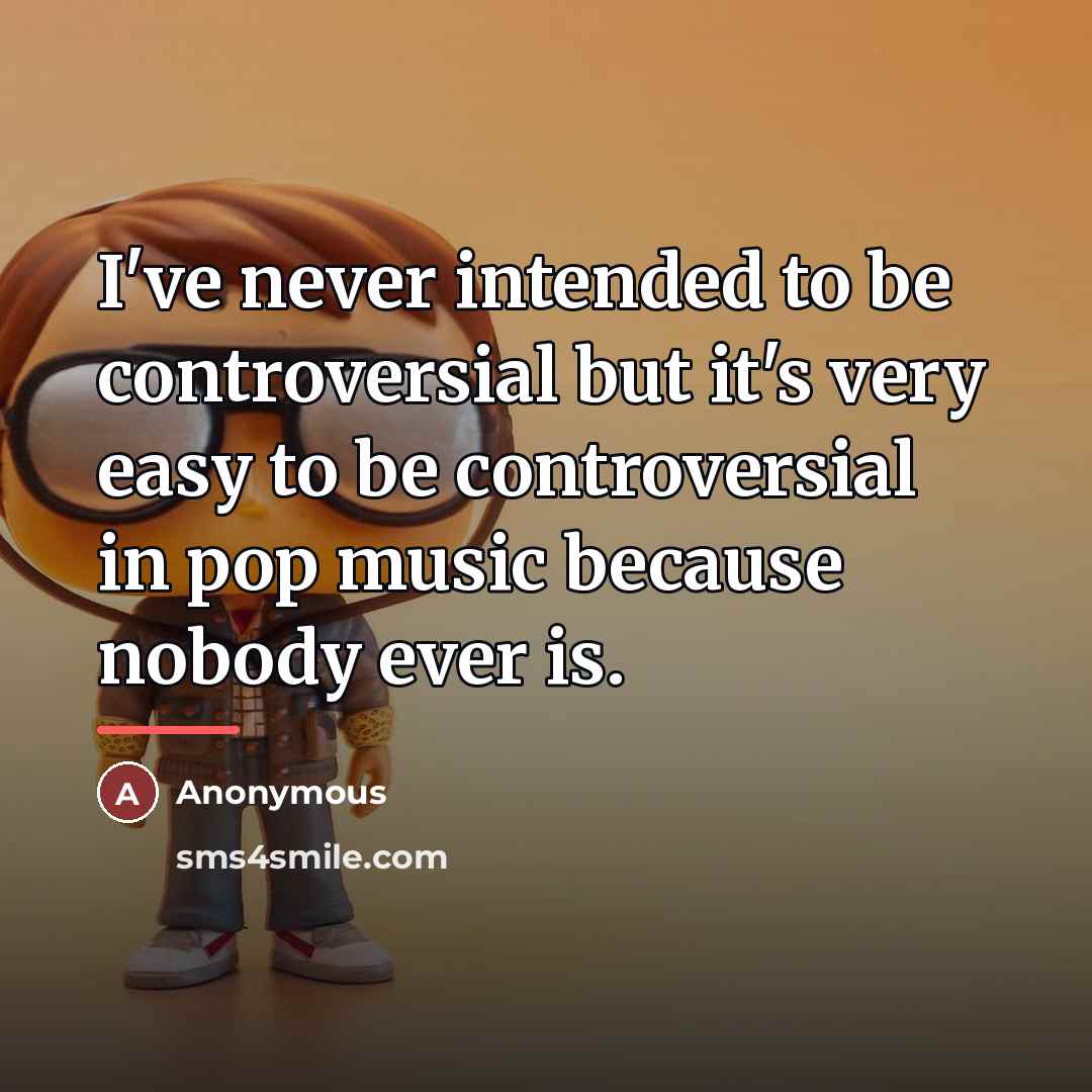 “I've never intended to be controversial but it's very easy…” quote by Anonymous