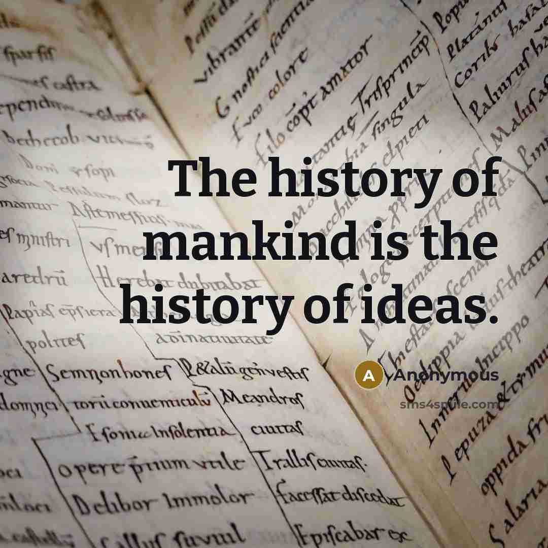 “The history of mankind is the history of ideas.…” quote by Anonymous