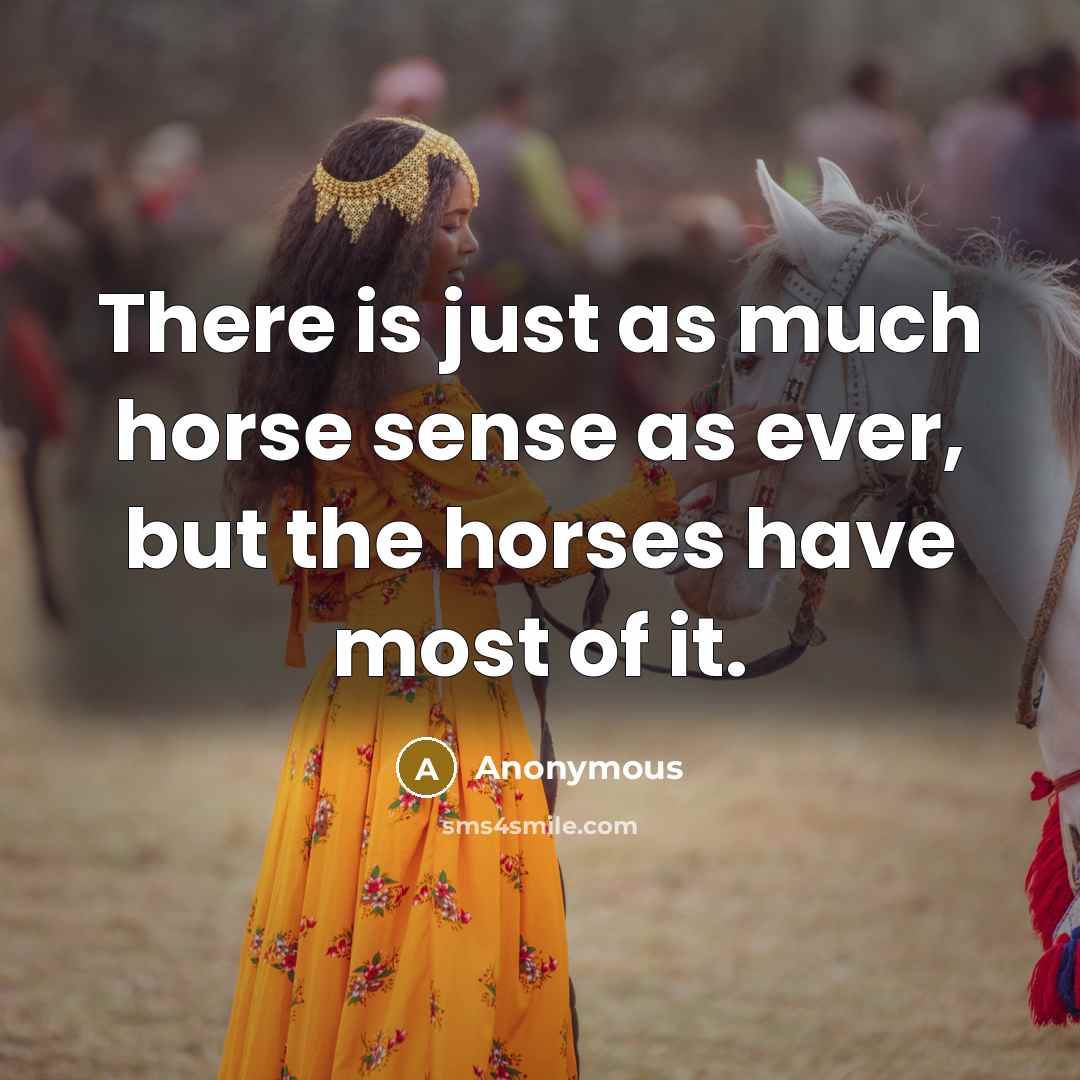 “There is just as much horse sense as ever, but…” quote by Anonymous