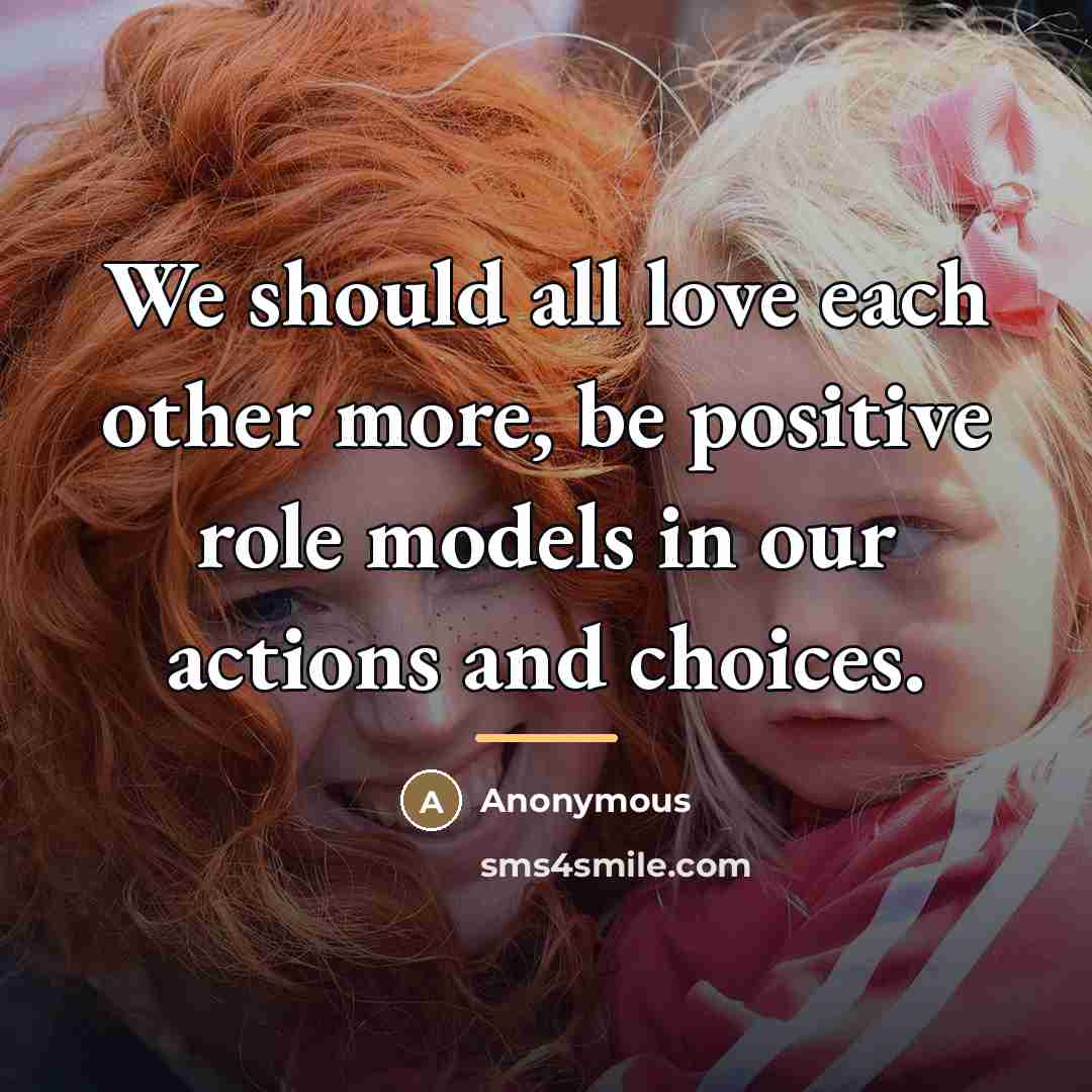 “We should all love each other more, be positive role…” quote by Anonymous