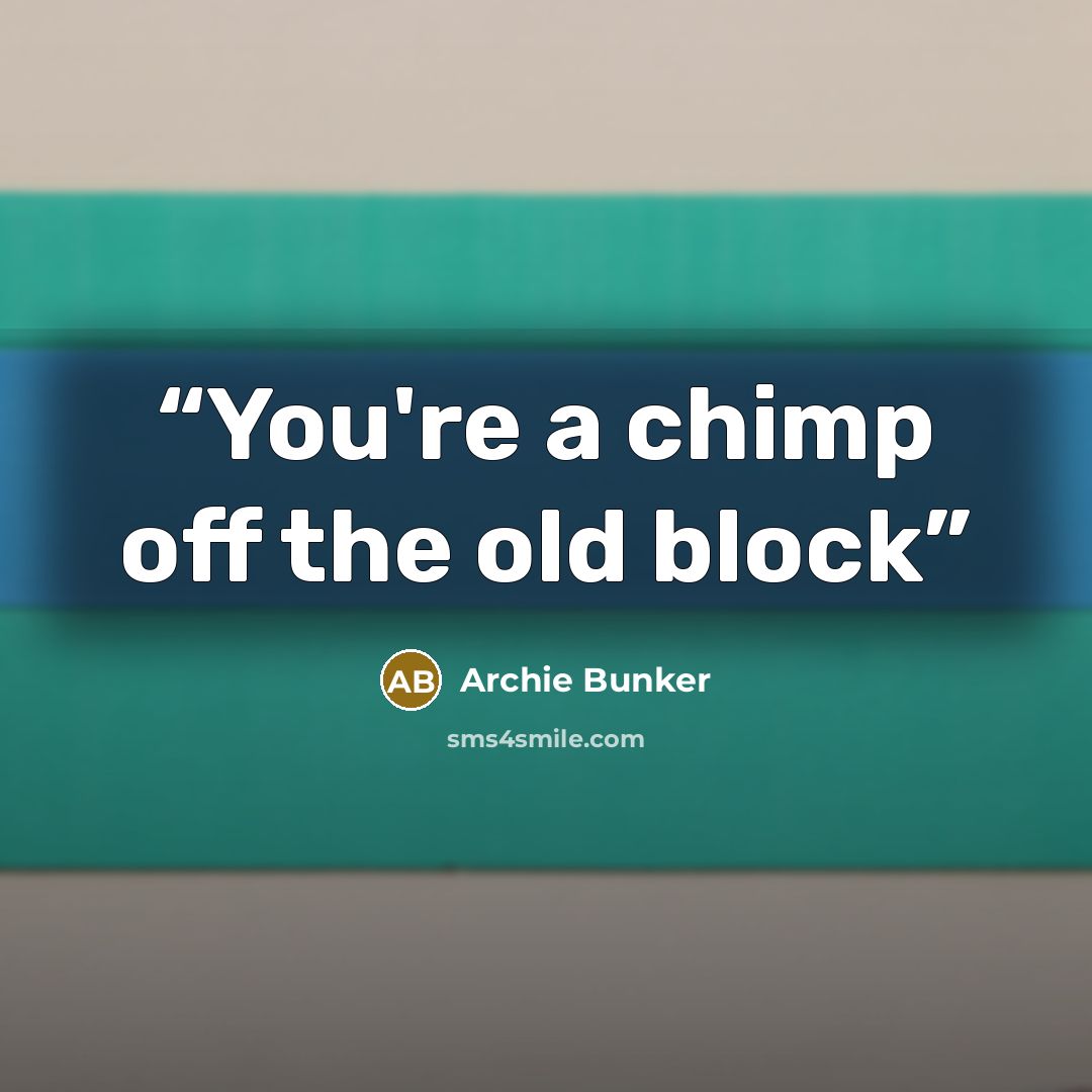 “You're a chimp off the old block” quote by archie bunker