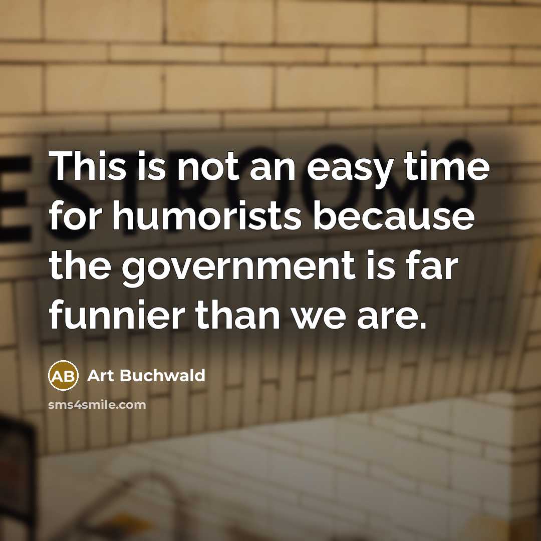 “This is not an easy time for humorists because the…” quote by Art Buchwald