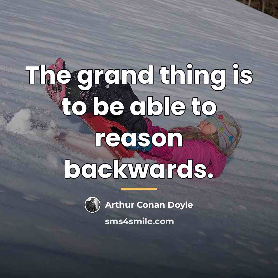 “The grand thing is to be able to reason backwards.…” quote by Arthur Conan Doyle